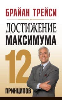 «Достижение максимума. 12 принципов» Брайан Трейси