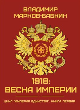 «1918: Весна Империи» Владимир Марков-Бабкин